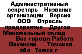 Административный секретарь › Название организации ­ Версия, ООО › Отрасль предприятия ­ Другое › Минимальный оклад ­ 25 000 - Все города Работа » Вакансии   . Томская обл.,Томск г.